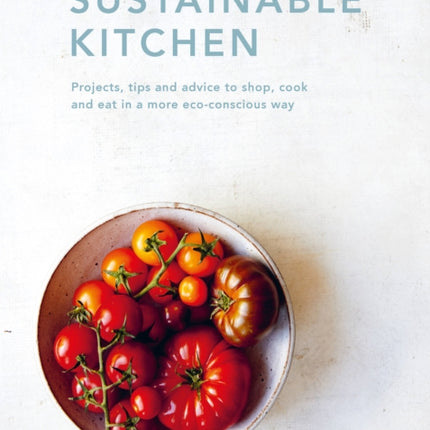 Sustainable Kitchen: Projects, tips and advice to shop, cook and eat in a more eco-conscious way: Volume 5