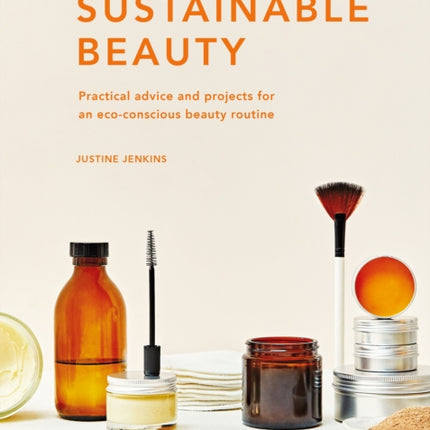 Sustainable Beauty: Practical advice and projects for an eco-conscious beauty routine: Volume 3