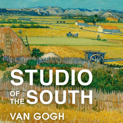 Studio of the South: Van Gogh in Provence