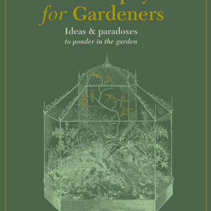 Philosophy for Gardeners: Ideas and paradoxes to ponder in the garden