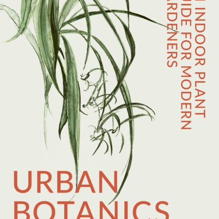 Urban Botanics: An Indoor Plant Guide for Modern Gardeners