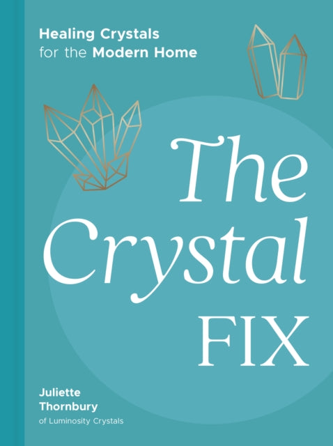 The Crystal Fix: Healing Crystals for the Modern Home