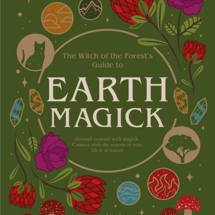 Earth Magick: Ground yourself with magick. Connect with the seasons in your life & in nature