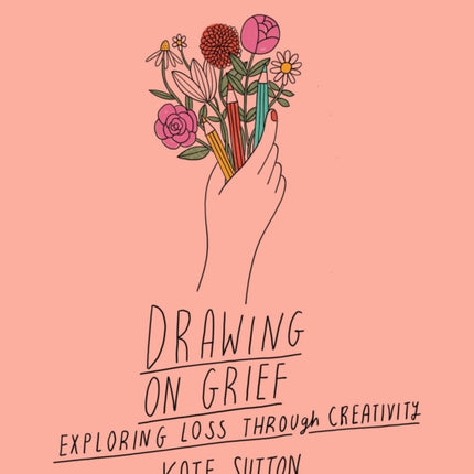 Drawing On Grief: Exploring loss through creativity: Volume 1