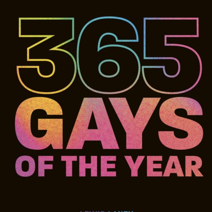 365 Gays of the Year (Plus 1 for a Leap Year): Discover LGBTQ+ history one day at a time