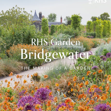 RHS Garden Bridgewater: The Making of a Garden