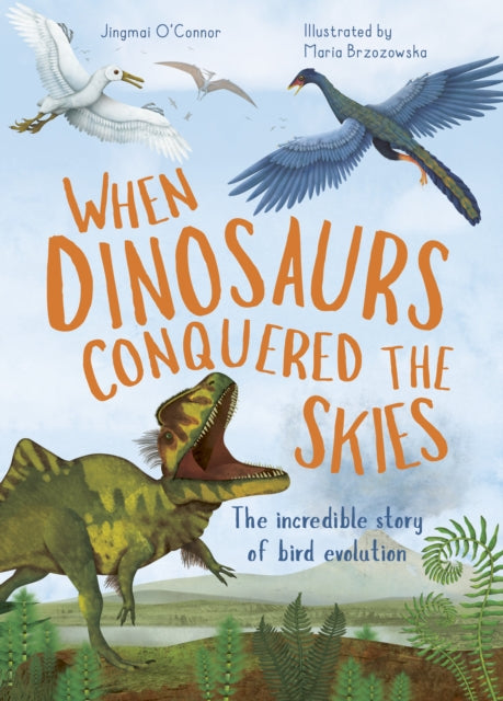 When Dinosaurs Conquered the Skies: The incredible story of bird evolution: Volume 4