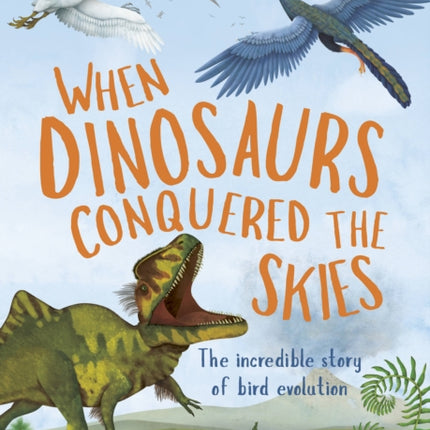 When Dinosaurs Conquered the Skies: The Incredible Story of Bird Evolution