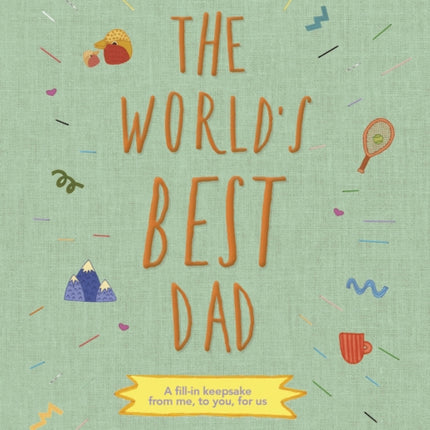 The World's Best Dad: A fill-in keepsake from me, to you, for us: Volume 1