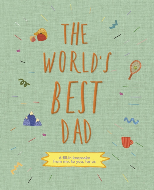 The World's Best Dad: A fill-in keepsake from me, to you, for us: Volume 1