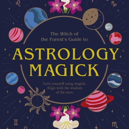 Astrology Magick: Love yourself using magick. Align with the wisdom of the stars.