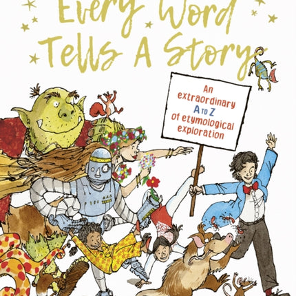 Every Word Tells a Story: An Extraordinary A to Z of Etymological Exploration