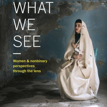 Women Photograph: What We See: Women and nonbinary perspectives through the lens