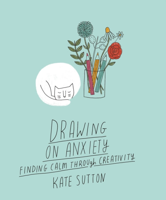 Drawing On Anxiety: Finding calm through creativity: Volume 2