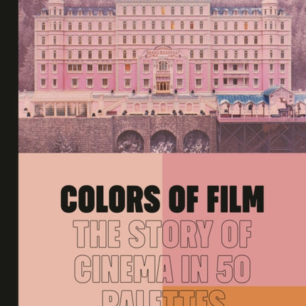 Colors of Film: The Story of Cinema in 50 Palettes