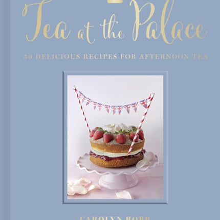 Tea at the Palace: 50 Delicious Recipes for Afternoon Tea