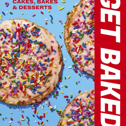 GET BAKED: Sensational Cakes, Bakes & Desserts