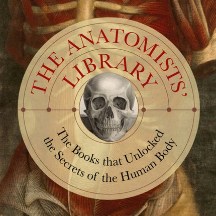 The Anatomists' Library: The Books that Unlocked the Secrets of the Human Body: Volume 4