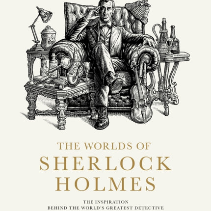 The Worlds of Sherlock Holmes: The Inspiration Behind the World's Greatest Detective