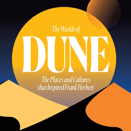 The Worlds of Dune: The Places and Cultures that Inspired Frank Herbert