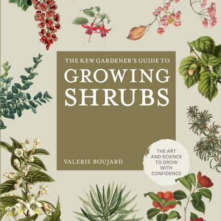 The Kew Gardener's Guide to Growing Shrubs: The Art and Science to Grow with Confidence