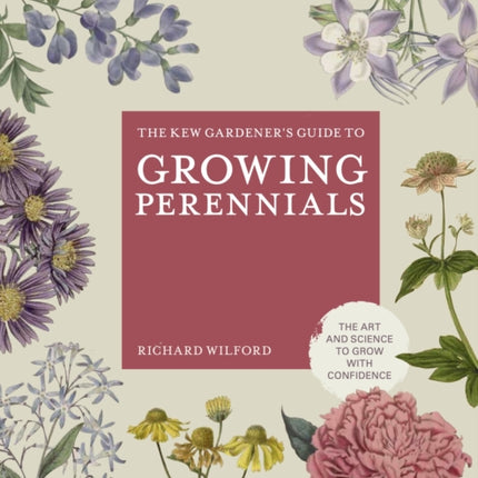 The Kew Gardener's Guide to Growing Perennials: The Art and Science to Grow with Confidence