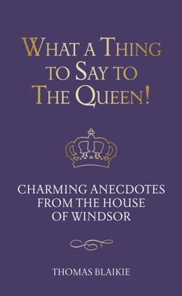 What a Thing to Say to the Queen!: Charming anecdotes from the House of Windsor - Updated edition