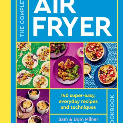 The Complete Air Fryer Cookbook: 140 super-easy, everyday recipes and techniques - THE SUNDAY TIMES BESTSELLER