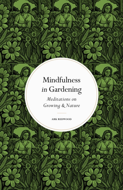 Mindfulness in Gardening: Meditations on Growing & Nature