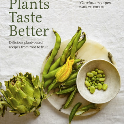 Plants Taste Better: Delicious plant-based recipes from root to fruit