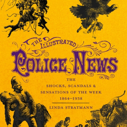 The Illustrated Police News: The Shocks, Scandals and Sensations of the Week 1864-1938