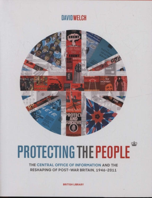 Protecting the People: The Central Office of Information and the Reshaping of Post-War Britain, 1946-2011