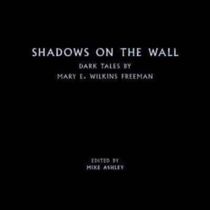 Shadows on the Wall: Dark Tales by Mary E. Wilkins Freeman