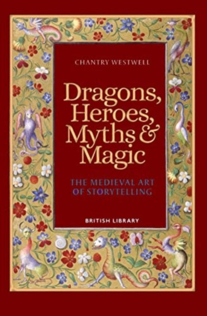 Dragons, Heroes, Myths & Magic: The Medieval Art of Storytelling (Paperback Edition)