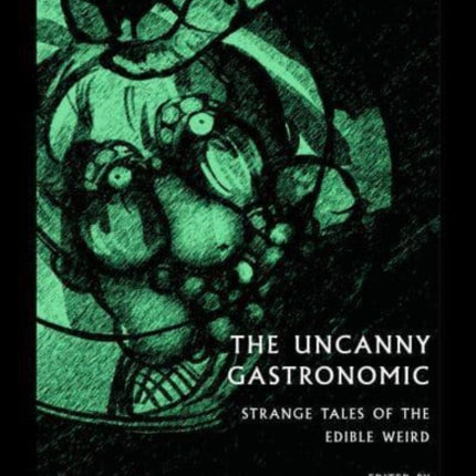 The Uncanny Gastronomic: Strange Tales of the Edible Weird