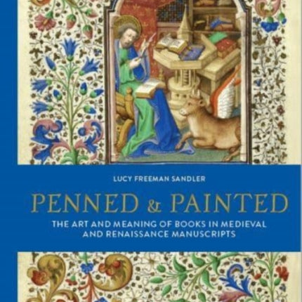 Penned and Painted: The Art & Meaning of Books in Medieval and Renaissance Manuscripts