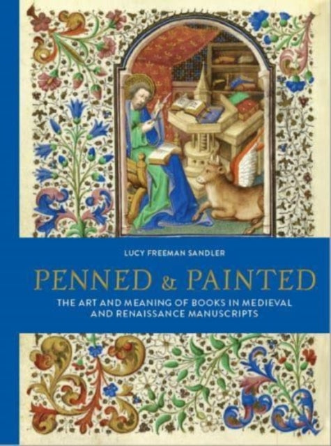 Penned and Painted: The Art & Meaning of Books in Medieval and Renaissance Manuscripts