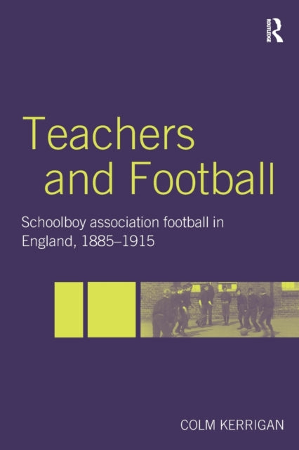 Teachers and Football Schoolboy Association Football in England 18851915 Woburn Education Series