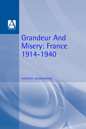Grandeur And Misery Frances Bid for Power in Europe 19141940 Hodder Arnold Publication