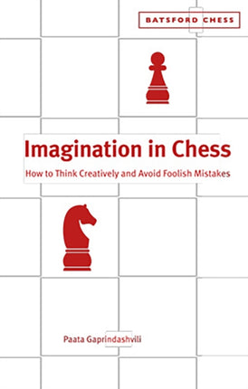 Imagination in Chess: How to Think Creatively and Avoid Foolish Mistakes