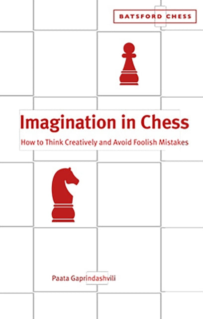 Imagination in Chess: How to Think Creatively and Avoid Foolish Mistakes