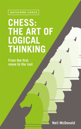 Chess: The Art of Logical Thinking: From the First Move to the Last