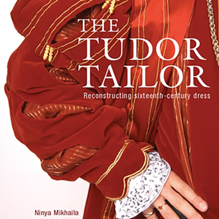 The Tudor Tailor: Reconstructing Sixteenth-Century Dress