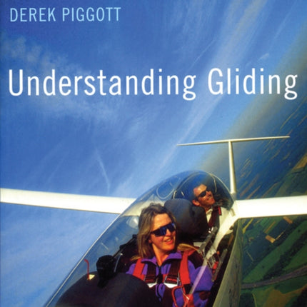 Understanding Gliding The Principles of Soaring Flight Flying and Gliding