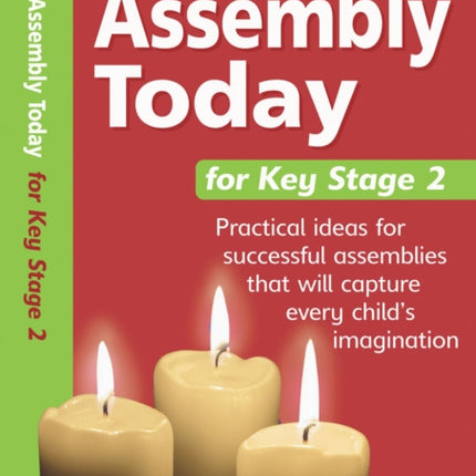 Assembly Today Key Stage 2: Practical Ideas for Successful Assemblies That Will Capture Every Child's Imagination