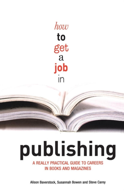 How to Get a Job in Publishing A Really Practical Guide to Careers in Books and Magazines
