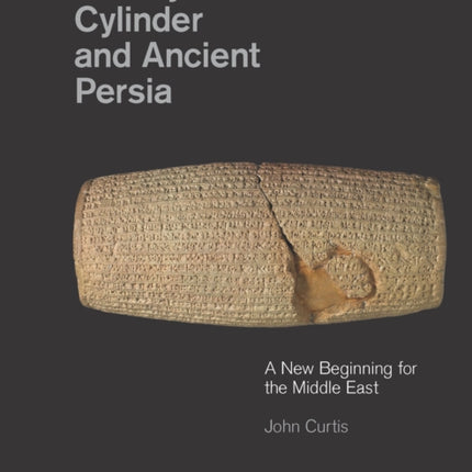 The Cyrus Cylinder and Ancient Persia A New Beginning for the Middle East