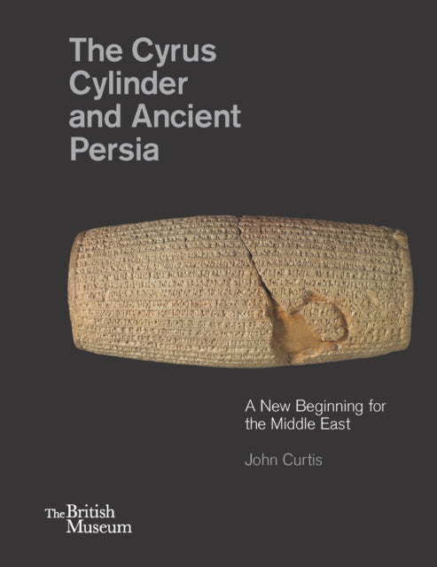 The Cyrus Cylinder and Ancient Persia A New Beginning for the Middle East