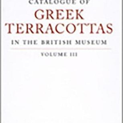 Catalogue of Greek Terracottas in the British Museum Volume III