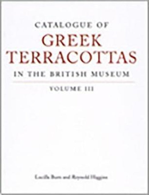 Catalogue of Greek Terracottas in the British Museum Volume III